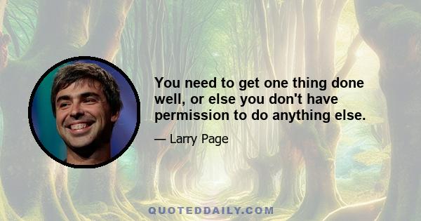 You need to get one thing done well, or else you don't have permission to do anything else.