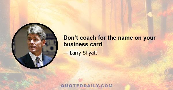 Don’t coach for the name on your business card