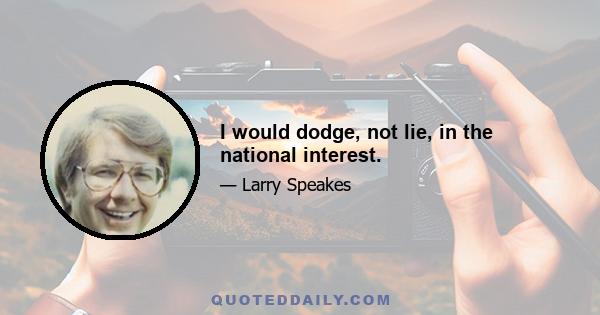 I would dodge, not lie, in the national interest.