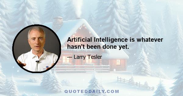 Artificial Intelligence is whatever hasn't been done yet.