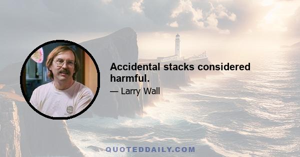 Accidental stacks considered harmful.