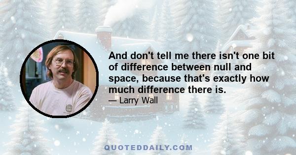 And don't tell me there isn't one bit of difference between null and space, because that's exactly how much difference there is.