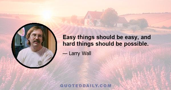 Easy things should be easy, and hard things should be possible.