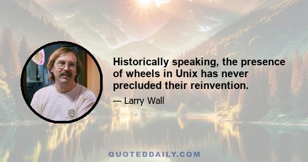 Historically speaking, the presence of wheels in Unix has never precluded their reinvention.