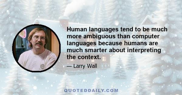 Human languages tend to be much more ambiguous than computer languages because humans are much smarter about interpreting the context.