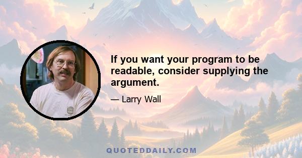 If you want your program to be readable, consider supplying the argument.