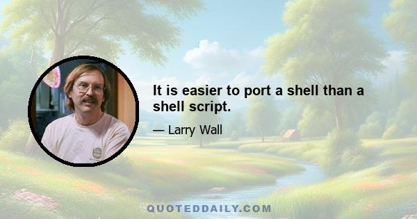 It is easier to port a shell than a shell script.