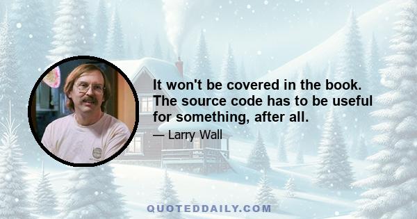 It won't be covered in the book. The source code has to be useful for something, after all.