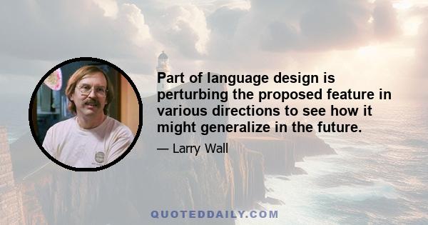 Part of language design is perturbing the proposed feature in various directions to see how it might generalize in the future.