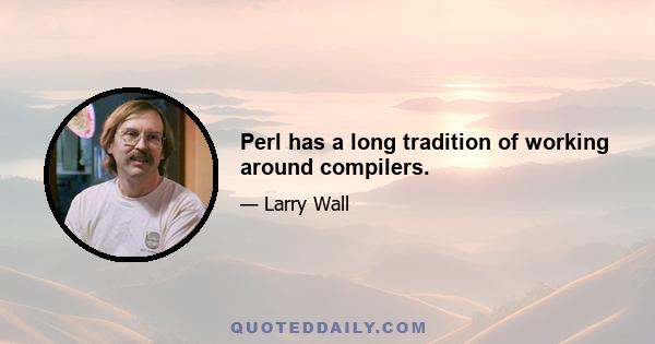 Perl has a long tradition of working around compilers.