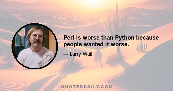 Perl is worse than Python because people wanted it worse.