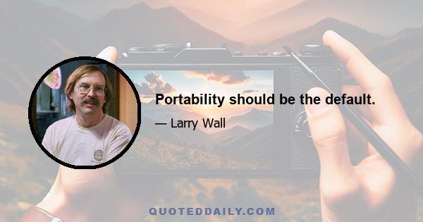 Portability should be the default.