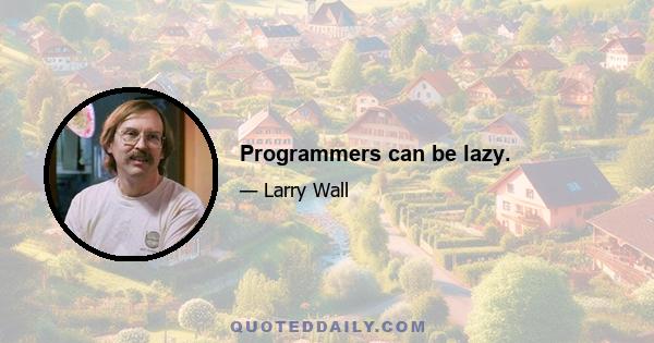 Programmers can be lazy.