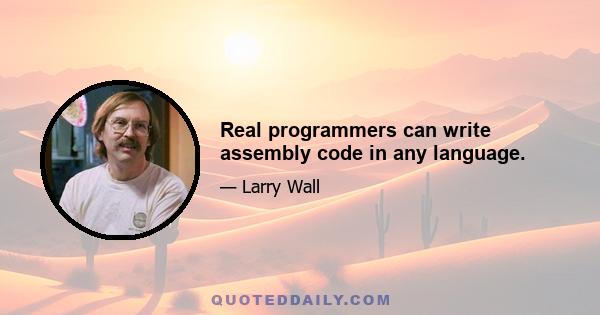 Real programmers can write assembly code in any language.