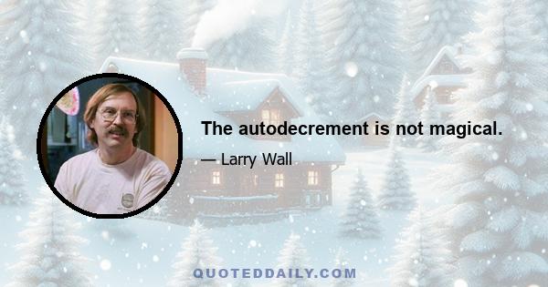 The autodecrement is not magical.