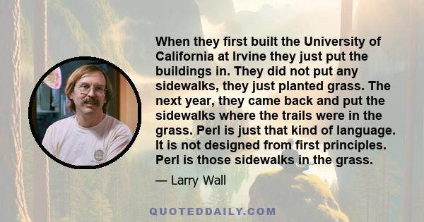 When they first built the University of California at Irvine they just put the buildings in. They did not put any sidewalks, they just planted grass. The next year, they came back and put the sidewalks where the trails