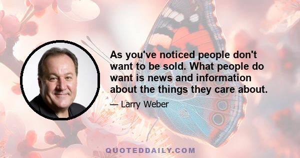 As you've noticed people don't want to be sold. What people do want is news and information about the things they care about.