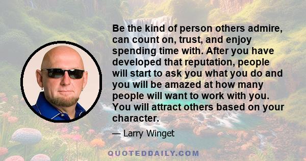 Be the kind of person others admire, can count on, trust, and enjoy spending time with. After you have developed that reputation, people will start to ask you what you do and you will be amazed at how many people will