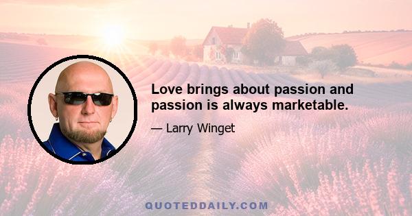 Love brings about passion and passion is always marketable.