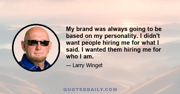 My brand was always going to be based on my personality. I didn't want people hiring me for what I said. I wanted them hiring me for who I am.