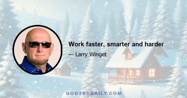 Work faster, smarter and harder