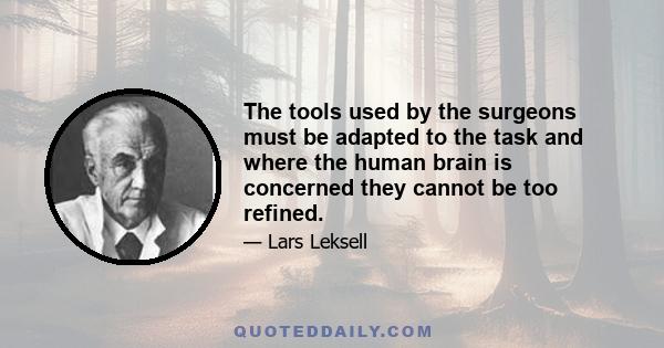 The tools used by the surgeons must be adapted to the task and where the human brain is concerned they cannot be too refined.