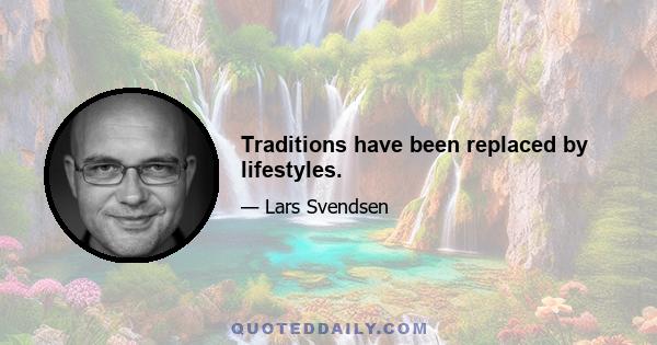 Traditions have been replaced by lifestyles.