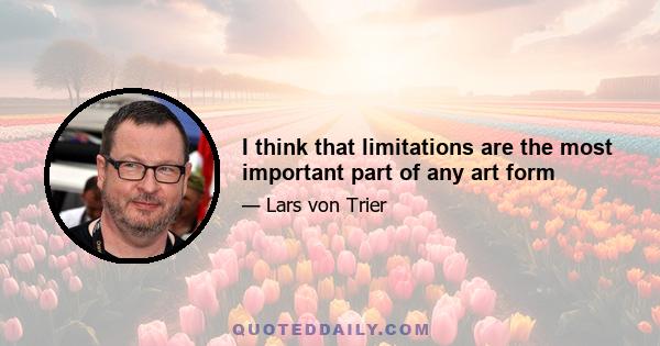 I think that limitations are the most important part of any art form