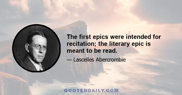 The first epics were intended for recitation; the literary epic is meant to be read.