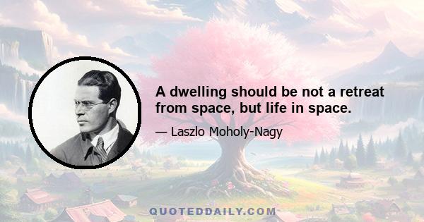 A dwelling should be not a retreat from space, but life in space.