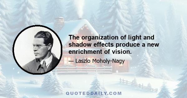 The organization of light and shadow effects produce a new enrichment of vision.