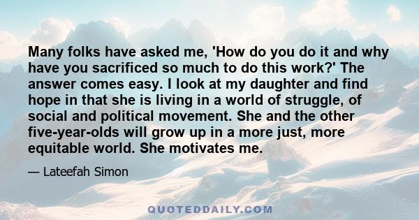 Many folks have asked me, 'How do you do it and why have you sacrificed so much to do this work?' The answer comes easy. I look at my daughter and find hope in that she is living in a world of struggle, of social and