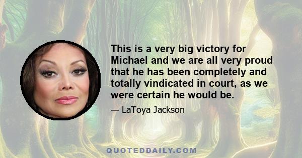 This is a very big victory for Michael and we are all very proud that he has been completely and totally vindicated in court, as we were certain he would be.