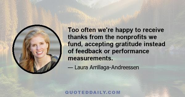 Too often we're happy to receive thanks from the nonprofits we fund, accepting gratitude instead of feedback or performance measurements.