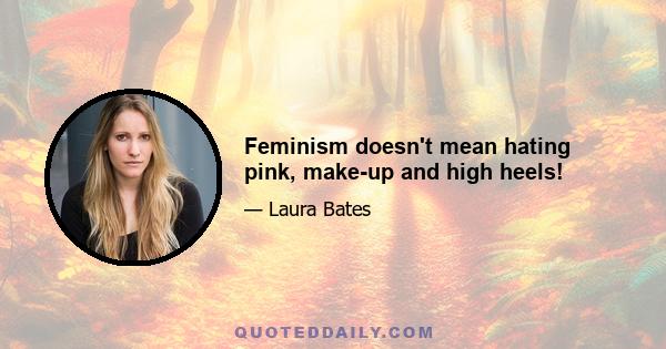 Feminism doesn't mean hating pink, make-up and high heels!