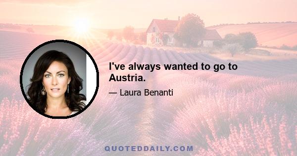 I've always wanted to go to Austria.