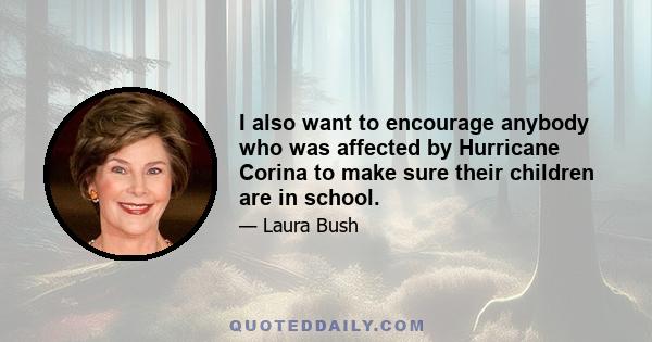 I also want to encourage anybody who was affected by Hurricane Corina to make sure their children are in school.