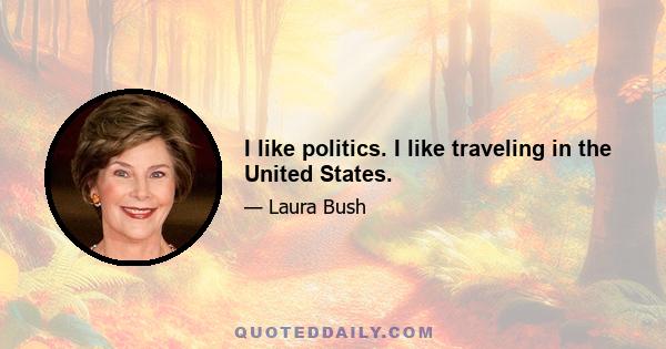 I like politics. I like traveling in the United States.