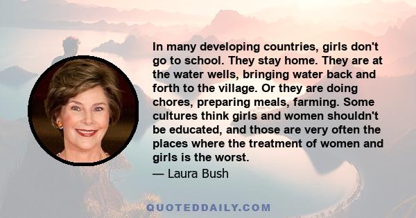 In many developing countries, girls don't go to school. They stay home. They are at the water wells, bringing water back and forth to the village. Or they are doing chores, preparing meals, farming. Some cultures think