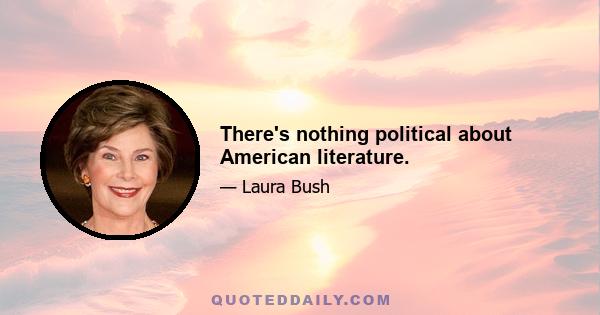 There's nothing political about American literature.