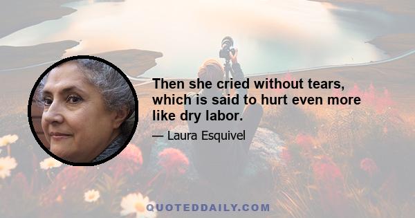 Then she cried without tears, which is said to hurt even more like dry labor.