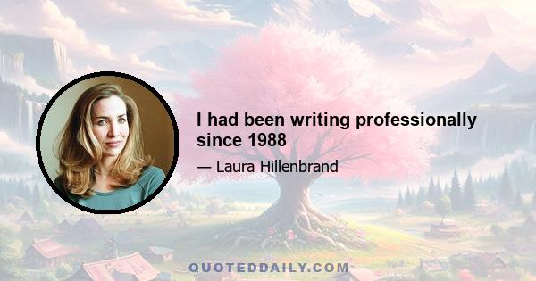 I had been writing professionally since 1988