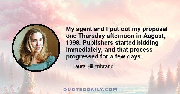 My agent and I put out my proposal one Thursday afternoon in August, 1998. Publishers started bidding immediately, and that process progressed for a few days.