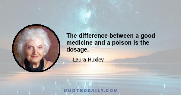 The difference between a good medicine and a poison is the dosage.