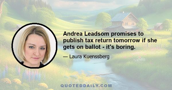 Andrea Leadsom promises to publish tax return tomorrow if she gets on ballot - it's boring.