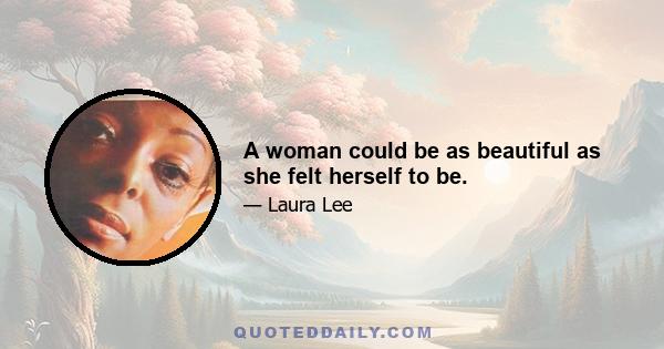 A woman could be as beautiful as she felt herself to be.