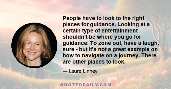 People have to look to the right places for guidance. Looking at a certain type of entertainment shouldn't be where you go for guidance. To zone out, have a laugh, sure - but it's not a great example on how to navigate