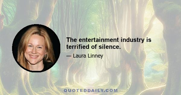 The entertainment industry is terrified of silence.