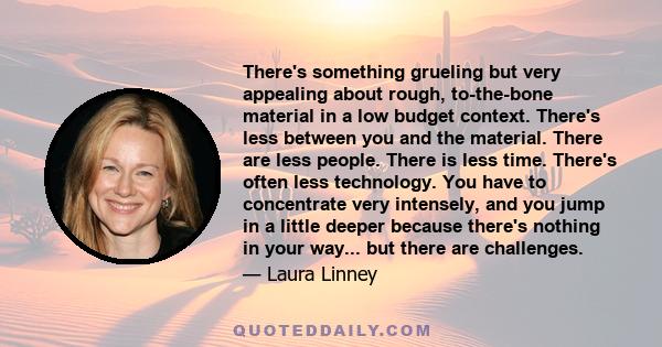 There's something grueling but very appealing about rough, to-the-bone material in a low budget context. There's less between you and the material. There are less people. There is less time. There's often less