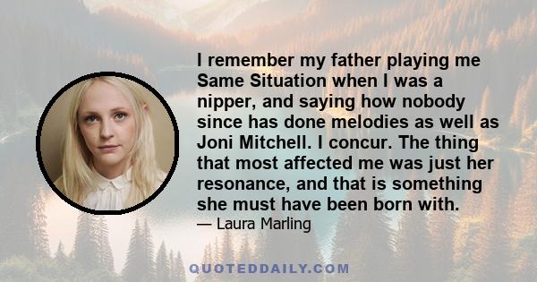 I remember my father playing me Same Situation when I was a nipper, and saying how nobody since has done melodies as well as Joni Mitchell. I concur. The thing that most affected me was just her resonance, and that is